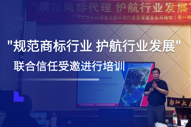 联合信任受邀参加“广州市商标代理能力提升和行业监管服务系列培训”