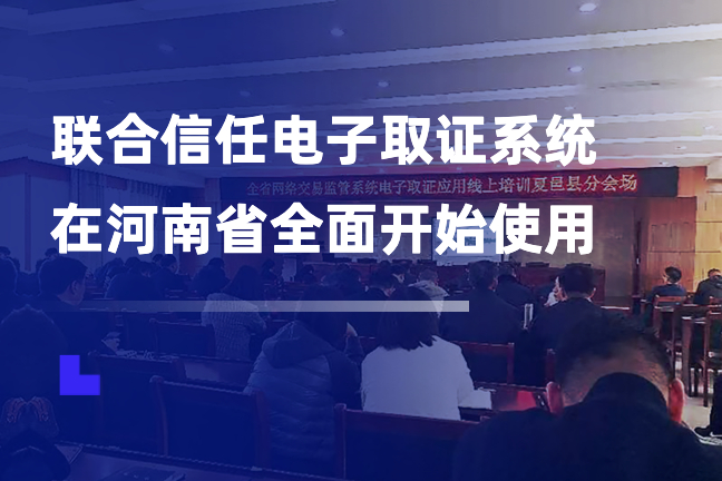 联合信任电子取证系统在河南省市监局全面开始使用